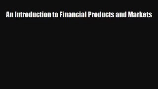 Read An Introduction to Financial Products and Markets Ebook Free
