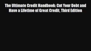 Read The Ultimate Credit Handbook: Cut Your Debt and Have a Lifetime of Great Credit Third