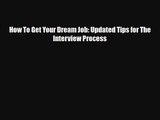 Read How To Get Your Dream Job: Updated Tips for The Interview Process PDF Free