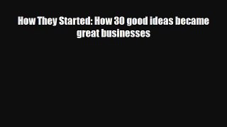 Download How They Started: How 30 good ideas became great businesses Ebook Free