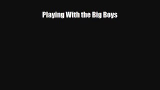 Read Playing With the Big Boys Ebook Free