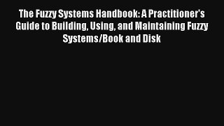 Read The Fuzzy Systems Handbook: A Practitioner's Guide to Building Using and Maintaining Fuzzy#