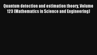 Read Quantum detection and estimation theory Volume 123 (Mathematics in Science and Engineering)#