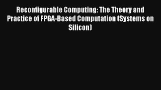 Read Reconfigurable Computing: The Theory and Practice of FPGA-Based Computation (Systems on