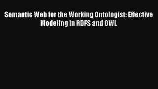 Download Semantic Web for the Working Ontologist: Effective Modeling in RDFS and OWL# PDF Online