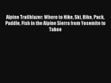 Alpine Trailblazer: Where to Hike Ski Bike Pack Paddle Fish in the Alpine Sierra from Yosemite