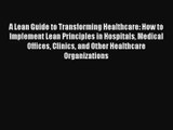 Read A Lean Guide to Transforming Healthcare: How to Implement Lean Principles in Hospitals