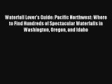 Waterfall Lover's Guide: Pacific Northwest: Where to Find Hundreds of Spectacular Waterfalls