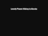 Lonely Planet Hiking in Alaska PDF