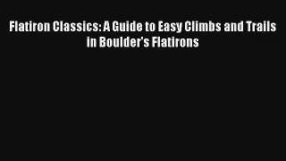 Flatiron Classics: A Guide to Easy Climbs and Trails in Boulder's Flatirons Download