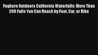 Foghorn Outdoors California Waterfalls: More Than 200 Falls You Can Reach by Foot Car or Bike