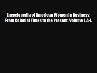 Read Encyclopedia of American Women in Business: From Colonial Times to the Present Volume