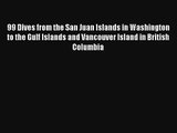 99 Dives from the San Juan Islands in Washington to the Gulf Islands and Vancouver Island in