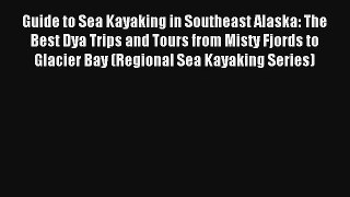 Guide to Sea Kayaking in Southeast Alaska: The Best Dya Trips and Tours from Misty Fjords to