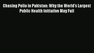 Download Chasing Polio in Pakistan: Why the World's Largest Public Health Initiative May Fail#
