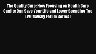Read The Quality Cure: How Focusing on Health Care Quality Can Save Your Life and Lower Spending#