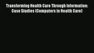 Read Transforming Health Care Through Information: Case Studies (Computers in Health Care)#