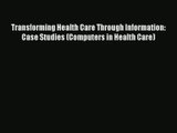 Read Transforming Health Care Through Information: Case Studies (Computers in Health Care)#