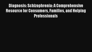 Read Diagnosis: Schizophrenia: A Comprehensive Resource for Consumers Families and Helping