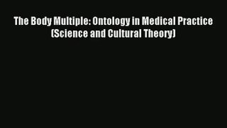 Read The Body Multiple: Ontology in Medical Practice (Science and Cultural Theory)# PDF Online