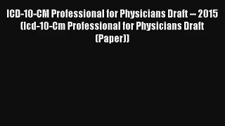 ICD-10-CM Professional for Physicians Draft -- 2015 (Icd-10-Cm Professional for Physicians