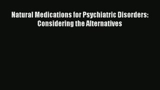 Natural Medications for Psychiatric Disorders: Considering the Alternatives Read Online