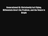Generational IQ: Christianity Isn't Dying Millennials Aren't the Problem and the Future is