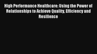 Read High Performance Healthcare: Using the Power of Relationships to Achieve Quality Efficiency#