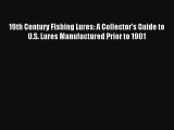 19th Century Fishing Lures: A Collector's Guide to U.S. Lures Manufactured Prior to 1901 Read