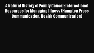 Read A Natural History of Family Cancer: Interactional Resources for Managing Illness (Hampton