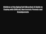 Children of the Aging Self-Absorbed: A Guide to Coping with Difficult Narcissistic Parents