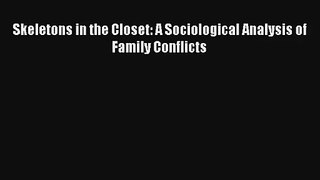 Skeletons in the Closet: A Sociological Analysis of Family Conflicts [PDF Download] Online