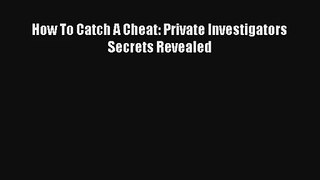 How To Catch A Cheat: Private Investigators Secrets Revealed [PDF] Full Ebook