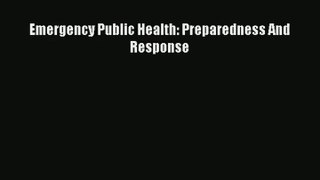 Read Emergency Public Health: Preparedness And Response# Ebook Free