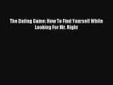 The Dating Game: How To Find Yourself While Looking For Mr. Right [PDF Download] Full Ebook