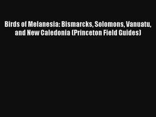 Birds of Melanesia: Bismarcks Solomons Vanuatu and New Caledonia (Princeton Field Guides) Download