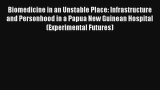 Read Biomedicine in an Unstable Place: Infrastructure and Personhood in a Papua New Guinean