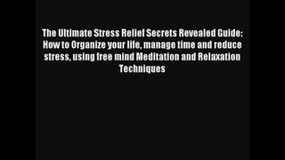 The Ultimate Stress Relief Secrets Revealed Guide: How to Organize your life manage time and