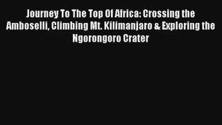 Journey To The Top Of Africa: Crossing the Amboselli Climbing Mt. Kilimanjaro & Exploring the