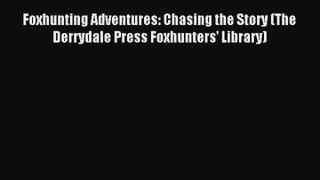 Foxhunting Adventures: Chasing the Story (The Derrydale Press Foxhunters' Library) [PDF Download]