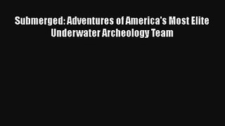 Submerged: Adventures of America's Most Elite Underwater Archeology Team [Read] Online
