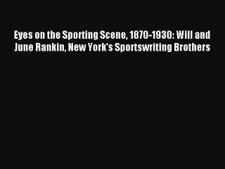 Eyes on the Sporting Scene 1870-1930: Will and June Rankin New York's Sportswriting Brothers