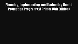 [PDF Download] Planning Implementing and Evaluating Health Promotion Programs: A Primer (5th