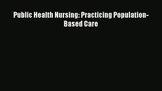[PDF Download] Public Health Nursing: Practicing Population-Based Care [PDF] Full Ebook