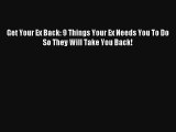 Get Your Ex Back: 9 Things Your Ex Needs You To Do So They Will Take You Back! [Read] Online