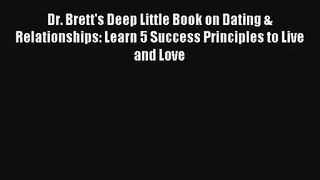 Dr. Brett's Deep Little Book on Dating & Relationships: Learn 5 Success Principles to Live