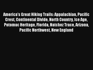 America's Great Hiking Trails: Appalachian Pacific Crest Continental Divide North Country Ice