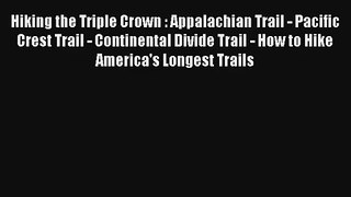 Hiking the Triple Crown : Appalachian Trail - Pacific Crest Trail - Continental Divide Trail