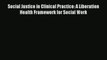 Read Social Justice in Clinical Practice: A Liberation Health Framework for Social Work# Ebook