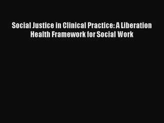 Read Social Justice in Clinical Practice: A Liberation Health Framework for Social Work# Ebook